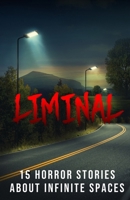 Liminal: 15 Horror Stories about Infinite Spaces (Anthologies of Terror) B0H2GMQK86 Book Cover