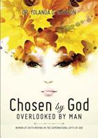 Chosen by God: Overlooked by Man: Women of Faith Moving in the Supernatural Gifts of God 1718744196 Book Cover