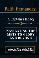 KEITH HERNANDEZ: A CAPTAIN'S LEGACY: NAVIGATING THE METS TO GLORY AND BEYOND B0CRRRRF1G Book Cover