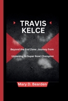 Travis Kelce: Beyond the End Zone: Journey from B0CVWYW9PG Book Cover