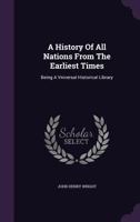 A History of All Nations from the Earliest Times; Being a Universal Historical Library 1348087374 Book Cover