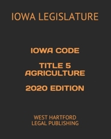 Iowa Code Title 5 Agriculture 2020 Edition: West Hartford Legal Publishing B083XT1GHP Book Cover