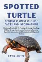 SPOTTED TURTLE: The Complete Guide To Feeding, Training, Handling, Habitat Setup, Maintenance, Enclosure, Essential Supplies, Interaction And Socialization Of Spotted Turtles B0F2TMZ8NL Book Cover