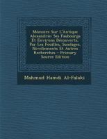 Mémoire Sur L'Antique Alexandrie: Ses Faubourgs Et Environs Découverts, Par Les Fouilles, Sondages, Nivellements Et Autres Recherches 1295289369 Book Cover