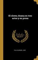 El clown; drama en tres actos y en prosa 0274865793 Book Cover