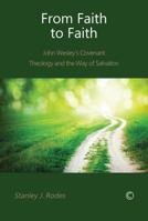 From Faith to Faith: John Wesley's Covenant Theology and the Way of Salvation 0227174283 Book Cover