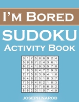 I'm Bored Sudoku Activity Book: Sudoku Challenge For Your Brain From Easy To Hard With Full Solutions B091CR81MV Book Cover
