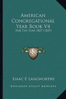 American Congregational Year Book V4: For The Year 1857 1166490165 Book Cover