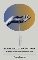 Le Paradoxe du Contrôle : Accepter l'incontrôlable pour mieux vivre (French Edition) B0DSNXXLXP Book Cover