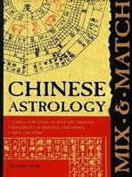 Mix and Match Chinese Astrology: A Unique Fip Guide to Help You Discover Compatibility in Romance, Friendship, Family, and Work 0764151584 Book Cover