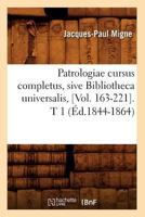 Patrologiae Cursus Completus, Sive Bibliotheca Universalis, [Vol. 163-221]. T 1 (A0/00d.1844-1864) 2012598684 Book Cover