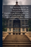 The privileges of the royal burrows as contained in their particular rights, and the ancient laws and records of Parliament; Also containing the ... of the cities of Edinburgh and Aberdeen 1247499308 Book Cover