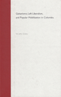 Gaitanismo, Left Liberalism, and Popular Mobilization in Colombia