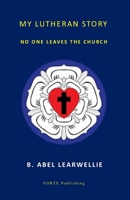 My Lutheran Story: No One Leaves the Church B0FR8DMTVT Book Cover
