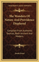 The Wonders Of Nature And Providence Displayed: Compiled From Authentic Sources, Both Ancient And Modern 1432651048 Book Cover