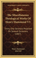 The Miscellaneous Theological Works Of Henry Hammond V3: Thirty-One Sermons Preached On Several Occasions 054875537X Book Cover