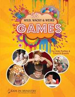 Wild, Wacky, & Weird Games: For Kids & Youth Events 1499565097 Book Cover