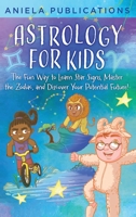 Astrology for Kids: The Fun Way to Learn Star Signs, Master the Zodiac, and Discover Your Potential Future! 1961326108 Book Cover