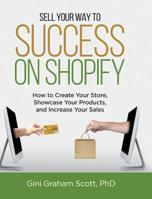 Sell Your Way to Success on Shopify: How to Create Your Store, Showcase Your Products, and Increase Your Sales 194953720X Book Cover