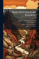 Baie des Chaleurs Railway: complete official record: official correspondence between His Honor the Lieutenant-Governor and Mr. Mercier, Prime Minister 117560674X Book Cover