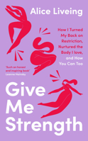 Give Me Strength: How I Turned My Back on Restriction, Nurtured the Body I Love, and How You Can Too 0241618967 Book Cover