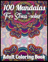 100 Mandalas for stress-relief adult coloring book: An Adult Coloring Book with Fun, Easy, and Relaxing 100 unique mandalas Coloring Pages 1708638148 Book Cover
