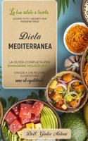 Dieta Mediterranea: La tua salute a tavola: scopri tutti i segreti per perdere peso. La guida completa per dimagrire velocemente grazie a B095LH5FVN Book Cover