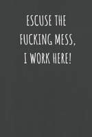 Excuse The Fucking Mess I Work Here: Lined Journal Notebook for Adults (Funny Office Work Desk Humor Notepad Journaling 6x9 inch) 1692528998 Book Cover