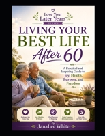 Living Your Best Life After 60: Love Your Later Years Series B0H6KPCGP9 Book Cover