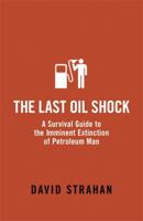 The Last Oil Shock: A Survival Guide to the Imminent Extinction of Petroleum Man 0719564247 Book Cover