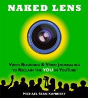Naked Lens: Video Blogging & Video Journaling to Reclaim the YOU in YouTube 0981318800 Book Cover