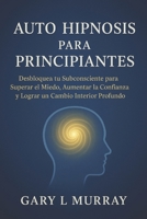 Auto Hipnosis para Principiantes: Desbloquea tu Subconsciente para Superar el Miedo, Aumentar la Confianza y Lograr un Cambio Interior Profundo B0FVVV2TMF Book Cover