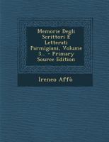 Memorie Degli Scrittori E Letterati Parmigiani, Volume 3... - Primary Source Edition 1294121618 Book Cover