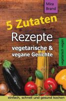 5 Zutaten Rezepte: vegetarische & vegane Gerichte - einfach, schnell und gesund kochen 1979552908 Book Cover