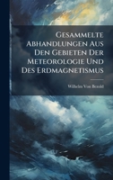 Gesammelte Abhandlungen Aus Den Gebieten Der Meteorologie Und Des Erdmagnetismus (German Edition) 1023834855 Book Cover