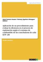 Aplicación de un procedimiento para evaluar la eficiencia en el proceso de explotación según el consumo de combustible de las cosechadoras de caña KTP- 2M 365646779X Book Cover