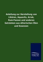 Anleitung Zur Herstellung Von Lik Ren, Aquavits, Arrak, Rum-Fasson Und Anderen Getr Nken Aus Therischen Len Und Essenzen 3864447909 Book Cover