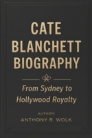 CATE BLANCHETT BIOGRAPHY: From Sydney to Hollywood Royalty B0F59WLNT3 Book Cover