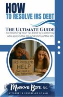 How to Resolve IRS Debt: The Ultimate Guide to Resolving Your Tax Debt by a Tax Attorney who knows the INs and OUTs of the IRS B0G1NLWCJ3 Book Cover