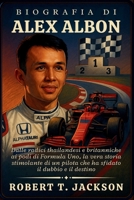 BIOGRAFIA DI ALEX ALBON: Dalle radici thailandesi e britanniche ai podi di Formula Uno, la vera storia stimolante di un pilota che ha sfidato il dubbio e il destino B0FW5NNGL9 Book Cover