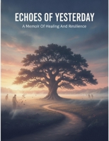 Echoes Of Yesterday: A Memoir Of Healing And Resilience B0H87WGZDF Book Cover