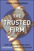 The Trusted Firm: How Consulting Firms Build Successful Client Relationships 0470027177 Book Cover