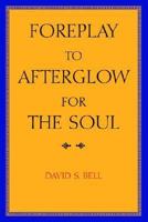 Foreplay to Afterglow for the Soul 1413485227 Book Cover