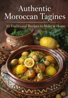 Authentic Moroccan Tagines: 30 traditional, family-style and flavorful recipes to make at home B0GTHJYLB6 Book Cover