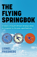 The Flying Springbok: A History of South African Airways Since Its Inception to the Post-Apartheid Era 1789046467 Book Cover