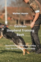 German Shepherd Training Book: The Ultimate Guide to Training Your German Shepherd Puppy 9991443290 Book Cover