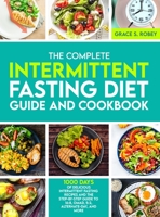 The Complete Intermittent Fasting Diet Guide And Cookbook: 1000 Days Of Delicious Intermittent Fasting Recipes And The Step-By-Step Guide To 16:8, OMAD, 5:2, Alternate-Day, And More 1805381199 Book Cover