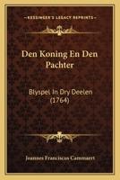 Den Koning En Den Pachter: Blyspel In Dry Deelen (1764) 1166016196 Book Cover