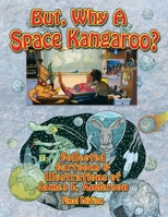 But, Why A Space Kangaroo?: Collected Cartoons & Illustrations of James E. Anderson B0FQCFCWFY Book Cover
