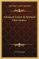 Advanced Course in Spiritual Clairvoyance 1425325807 Book Cover
